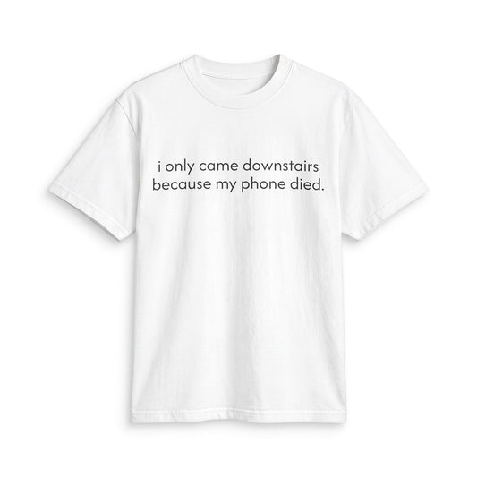 T-Shirt — "I only came downstairs because my phone died." Graphic Tee
