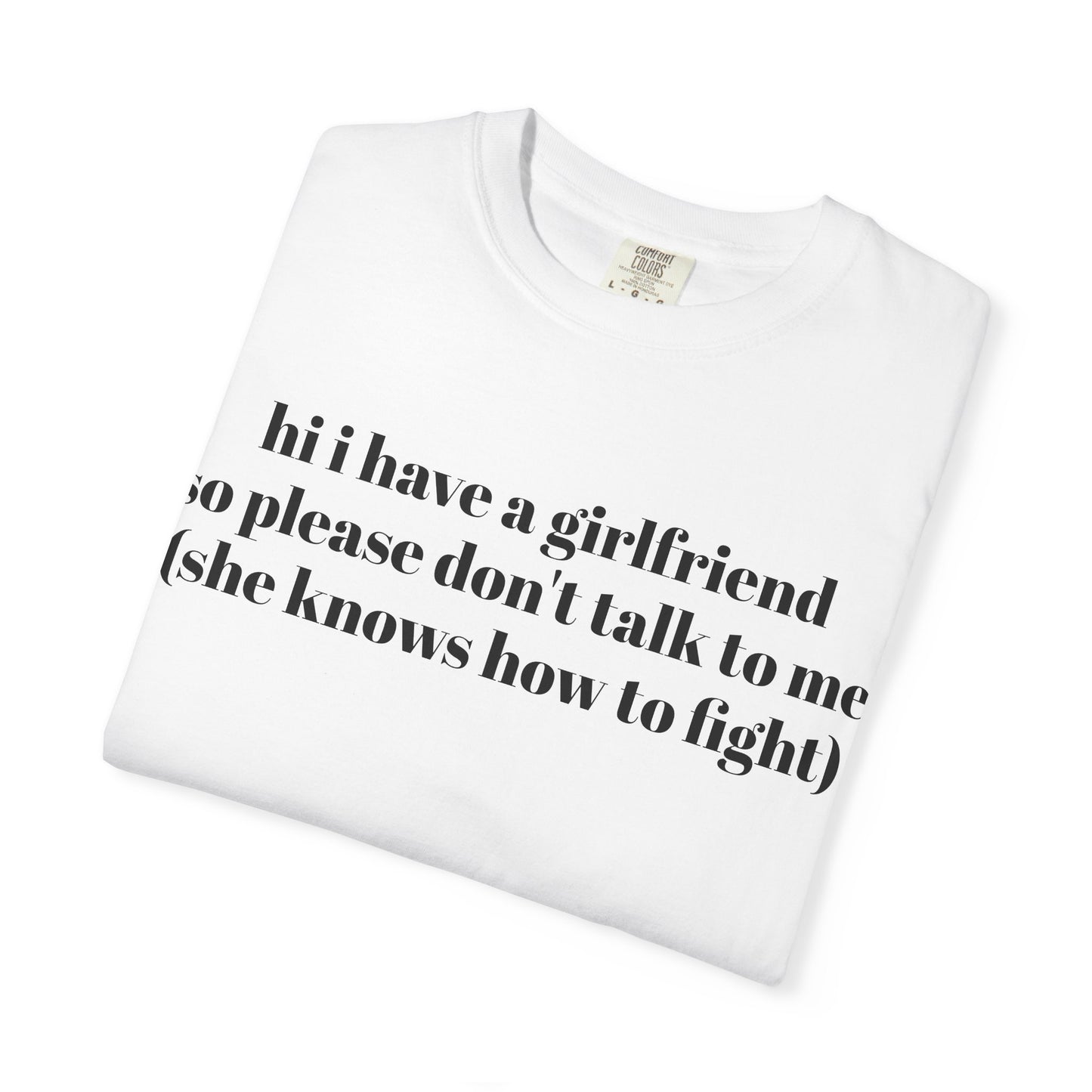 “Hi I Have a Girlfriend so Please Don't Talk to Me (she knows how to fight)” Graphic Tee — Funny Front Text & “thanks” Back T-Shirt
