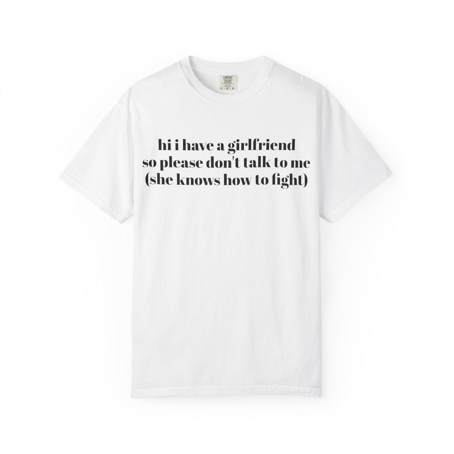 “Hi I Have a Girlfriend so Please Don't Talk to Me (she knows how to fight)” Graphic Tee — Funny Front Text & “thanks” Back T-Shirt