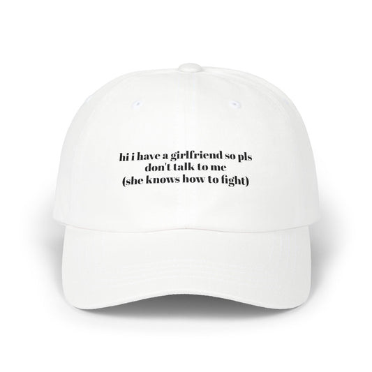 Dad Cap — "hi i have a girlfriend so pls don’t talk to me (she knows how to fight)" Minimal White Hat